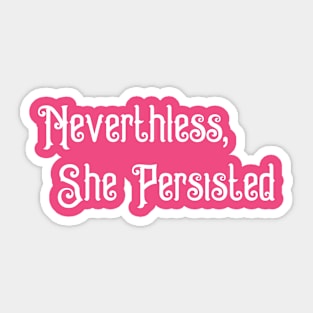 Nevertheless, She Persisted. Sticker